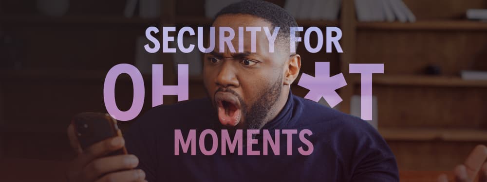 Security for OH SH*T Moments
